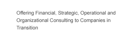 Offering Financial, Strategic, Operational and Organizational Consulting to Companies in Transition.